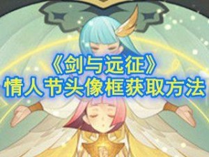 剑与远征老玩家如何重获绝版头像框？获取方式全揭秘！