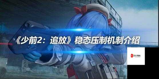 少前2追放稳态压制深度攻略，玩转战场压制艺术