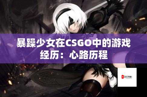 暴躁少女CSGO最新任务：精彩对决与极限挑战之旅