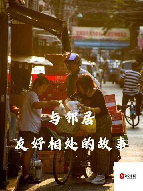 邻居好紧好爽，和谐相处情谊浓