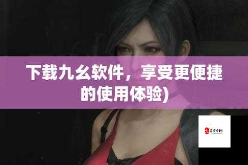 九幺免费版下载：畅享无限制的娱乐体验